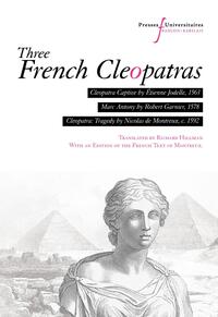 THREE FRENCH CLEOPATRAS - CLEOPATRA CAPTIVE (ETIENNE JODELLE, 1563), MARC ANTONY (ROBERT GARNIER, 15