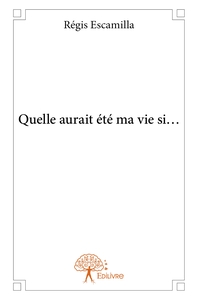 Quelle aurait été ma vie si...