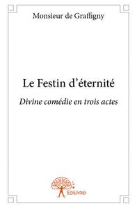 LE FESTIN D'ETERNITE - DIVINE COMEDIE EN TROIS ACTES