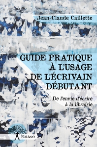 Guide pratique à l'usage de l'écrivain débutant