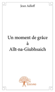 Un moment de grâce à Allt-na-Giubhsaich