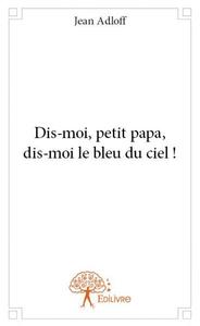 Dis moi, petit papa, dis moi le bleu du ciel !