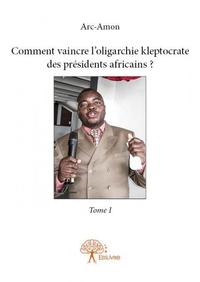 Comment vaincre l'oligarchie kleptocrate des présidents africains ?