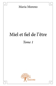 Miel et fiel de l'être - Tome 1