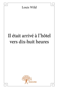 Il était arrivé à l'hôtel vers dix-huit heures