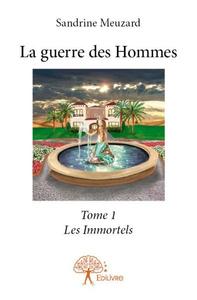 LA GUERRE DES HOMMES - T01 - LA GUERRE DES HOMMES - LES IMMORTELS