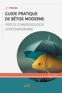 GUIDE PRATIQUE DE BETISE MODERNE - PRECIS D'ANOESIOLOGIE CONTEMPORAINE