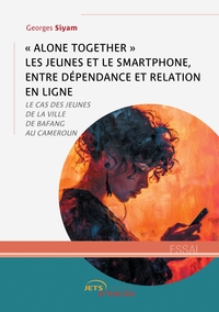 ALONE TOGETHER  LES JEUNES ET LE SMARTPHONE, ENTRE DEPENDANCE ET RELATION EN LIGNE - LE CAS DES J