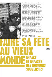 Faire sa fête au vieux monde - Impact et impasse des humours subversifs