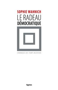 LE RADEAU DEMOCRATIQUE - CHRONIQUES DES TEMPS INCERTAINS