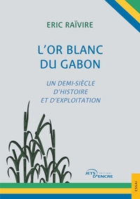 L'OR BLANC DU GABON - UN DEMI-SIECLE D'HISTOIRE ET D'EXPLOITATION