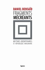 FRAGMENTS MECREANTS - MYTHES IDENTITAIRES ET REPUBLIQUE IMAGINAIRE