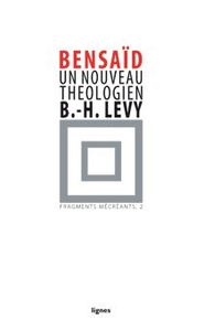 UN NOUVEAU THEOLOGIEN : BERNARD-HENRI LEVY - FRAGMENTS MECREANTS, 2