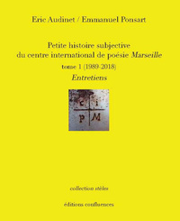 PETITE HISTOIRE SUBJECTIVE DU CENTRE INTERNATIONAL DE POESIE DE MARSEILLE TOME 1