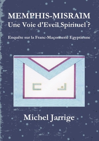 MEMPHIS-MISRAIM UNE VOIE D'EVEIL SPIRITUEL ? ENQUETE SUR LA FRANC-MACONNERIE EGYPTIENNE