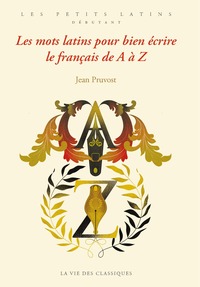 Les mots latins pour bien écrire le français de A à Z