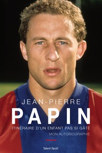 Jean-Pierre Papin - Itinéraire d'un enfant pas si gâté, Mon autobiographie