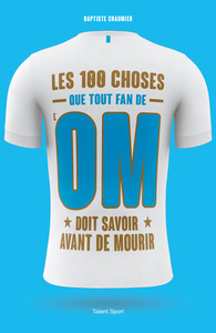 OM - LES 100 CHOSES QUE TOUT FAN DE L'OM DOIT SAVOIR AVANT DE MOURIR - OLYMPIQUE DE MARSEILLE