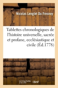 TABLETTES CHRONOLOGIQUES DE L'HISTOIRE UNIVERSELLE, SACREE ET PROFANE, ECCLESIASTIQUE ET CIVILE - DE