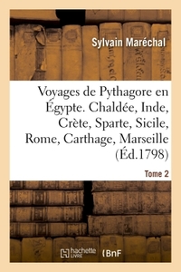 VOYAGES DE PYTHAGORE EN EGYPTE. TOME 2 - CHALDEE, INDE, CRETE, SPARTE, SICILE, ROME, CARTHAGE, MARSE