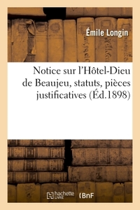 NOTICE SUR L'HOTEL-DIEU DE BEAUJEU, STATUTS, PIECES JUSTIFICATIVES - AVEC UNE LISTE DES BIENFAITEURS