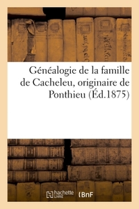 GENEALOGIE DE LA FAMILLE DE CACHELEU, ORIGINAIRE DE PONTHIEU