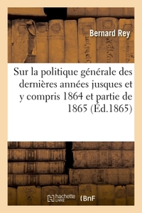 COUP D'OEIL RETROSPECTIF SUR LA POLITIQUE GENERALE DES DERNIERES ANNEES JUSQUES - ET Y COMPRIS 1864