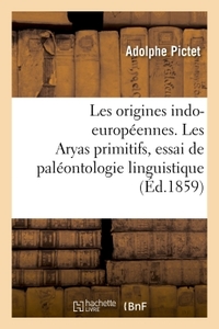 LES ORIGINES INDO-EUROPEENNES. LES ARYAS PRIMITIFS, ESSAI DE PALEONTOLOGIE LINGUISTIQUE