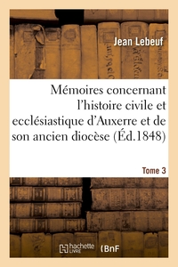 MEMOIRES CONCERNANT L'HISTOIRE CIVILE ET ECCLESIASTIQUE D'AUXERRE ET DE SON ANCIEN DIOCESE. TOME 3