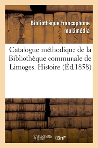 CATALOGUE METHODIQUE DE LA BIBLIOTHEQUE COMMUNALE DE LIMOGES. HISTOIRE