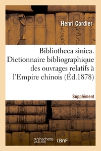 BIBLIOTHECA SINICA. DICTIONNAIRE BIBLIOGRAPHIQUE DES OUVRAGES RELATIFS A L'EMPIRE CHINOIS - SUPPLEME