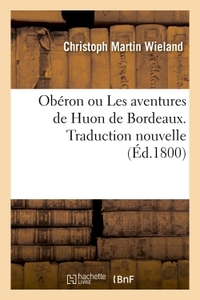 OBERON OU LES AVENTURES DE HUON DE BORDEAUX. TRADUCTION NOUVELLE