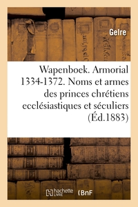 WAPENBOEK OU ARMORIAL, 1334-1372. NOMS ET ARMES DES PRINCES CHRETIENS ECCLESIASTIQUES ET SECULIERS -