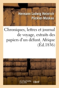 Chroniques, lettres et journal de voyage, extraits des papiers d'un défunt. Afrique