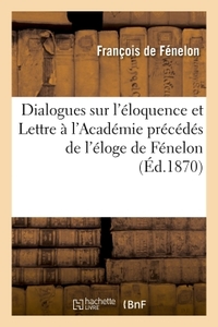 DIALOGUES SUR L'ELOQUENCE ET LETTRE A L'ACADEMIE PRECEDES DE L'ELOGE DE FENELON