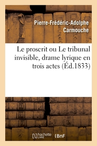 LE PROSCRIT OU LE TRIBUNAL INVISIBLE, DRAME LYRIQUE EN TROIS ACTES