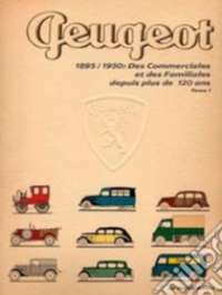 PEUGEOT 1895/1950 DES COMMERCIALES ET DES FAMILIALES DEPUIS PLUS DE 120 ANS Vol.1