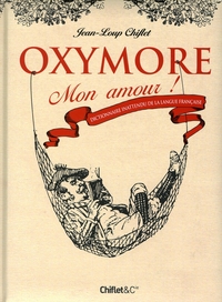 OXYMORE MON AMOUR ! DICTIONNAIRE INATTENDU DE LA LANGUE FANCAISE