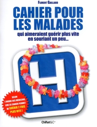 CAHIER POUR LES MALADES QUI AIMERAIENT GUERIR PLUS VITE EN SOURIANT UN PEU...