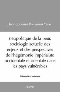 Géopolitique de la peur. sociologie actuelle des enjeux et des perspectives de l'hégémonie impérialiste occidentale et orientale dans les pays vulnérables"