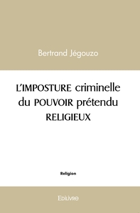 L'IMPOSTURE criminelle du POUVOIR prétendu RELIGIEUX