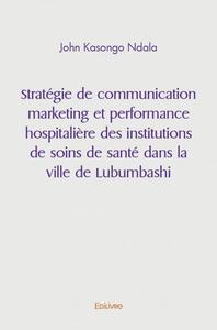 Stratégie de communication marketing et performance hospitalière des institutions de soins de santé dans la ville de lubumbashi