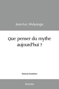 Que penser du mythe aujourd'hui ?