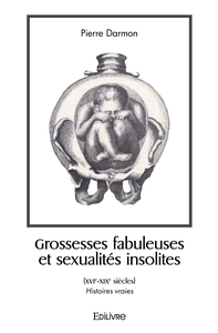 Grossesses fabuleuses et sexualités insolites (XVIe-XIXe siècles)
