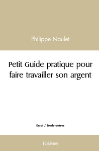 Petit Guide pratique pour faire travailler son argent