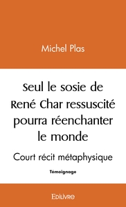 Seul le sosie de René Char ressuscité pourra réenchanter ce monde