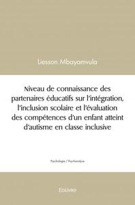 Niveau de connaissance des partenaires éducatifs sur l’intégration, l’inclusion scolaire et l’évaluation des compétences d’un enfant atteint d’autisme en classe inclusive