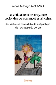 La spiritualité et les croyances profondes de nos ancêtres africains