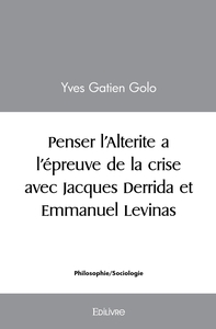 Penser l'Alterite a l'épreuve de la crise avec Jacques Derrida et Emmanuel Levinas