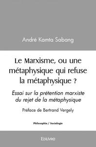 Le marxisme, ou une métaphysique qui refuse la métaphysique ?